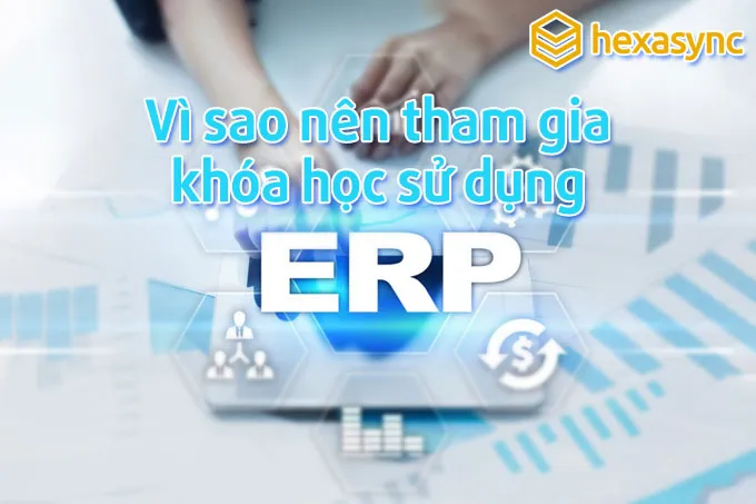 Vì sao nên tham gia các khóa học sử dụng ERP?